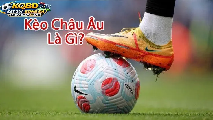 Kèo Châu Âu Trong Kết Quả Bóng Đá Là Gì?