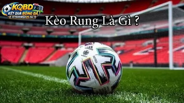 Kèo Rung Là Giới Thiệu Bản Chất Vận Hành